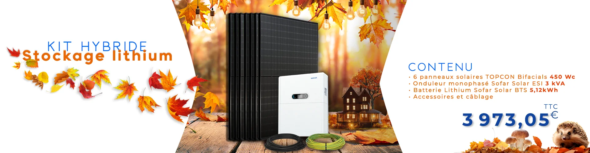 Kit hybride stockage lithium sur le thème de l'automne. Contenant: 6 panneaux solaires TOPCON Bifacials 450Wc, onduleur monophonasé Sofar Solar ESI 3kVA, batterie lithium Sofar Solar BTS 5.12kWh, accessoires et câblage au prix de 3973,05€ TTC. 